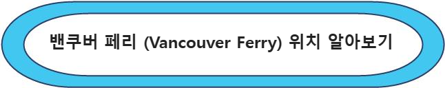 밴쿠버 페리 (Vancouver Ferry) 위치 알아보면&#44; 캐나다 밴쿠버 여행