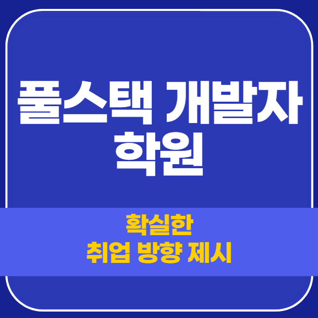  풀스택 개발자 학원 취업 확실하게 시작