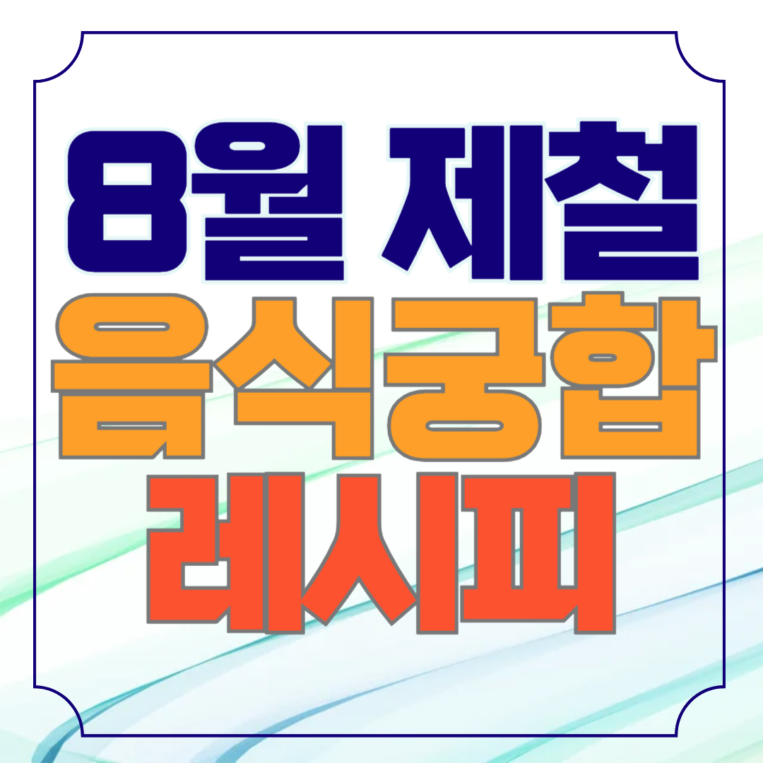 8월 제철 음식과 어울리는 궁합 레시피