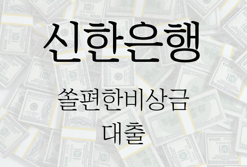  신한은행 쏠편한 비상금 대출, 신청조건/금리/한도/필요서류 등 모든것!
