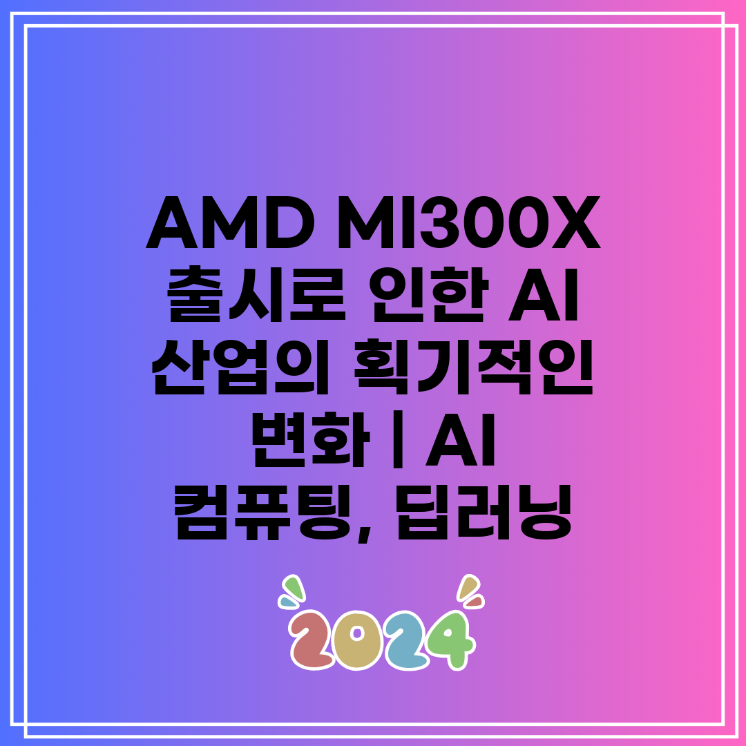 AMD MI300X 출시로 인한 AI 산업의 획기적인 
