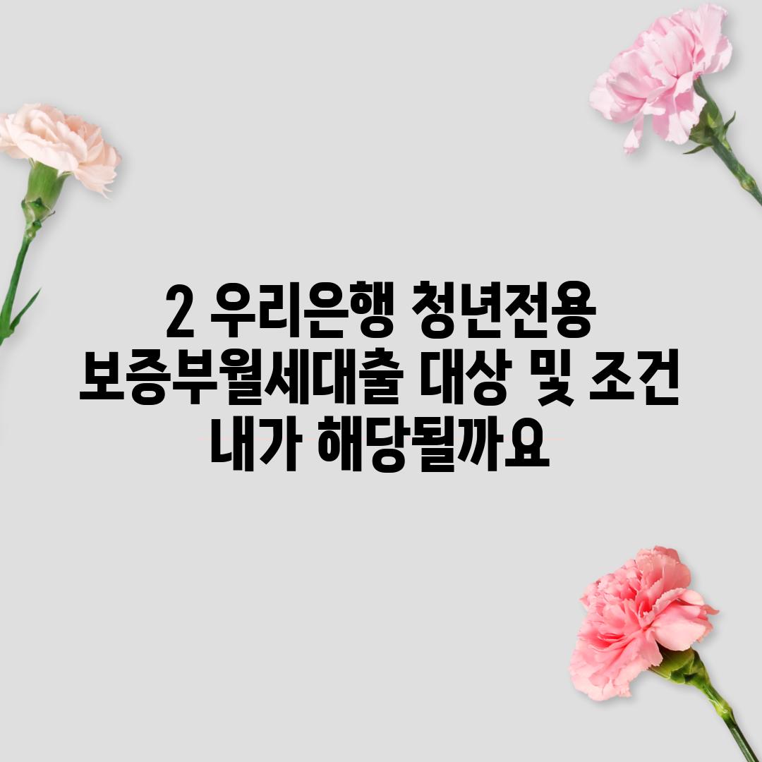 2. 우리은행 청년전용 보증부월세대출 대상 및 조건: 내가 해당될까요?