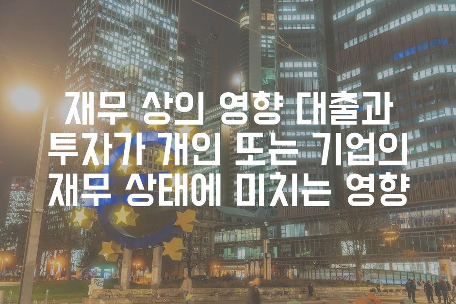 재무 상의 영향 대출과 투자가 개인 또는 기업의 재무 상태에 미치는 영향