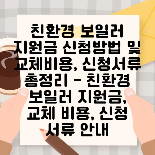 친환경 보일러 지원금 신청방법 및 교체비용, 신청서류 총정리 - 친환경 보일러 지원금, 교체 비용, 신청 서류 안내
