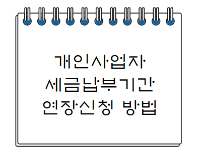  개인사업자 세금납부기간 연기,연장 신청 방법 알아보기