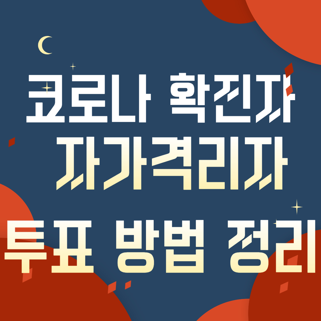  제20대 대통령 선거 코로나 확진자, 자가격리자 사전투표 및 선거일 투표 안내
