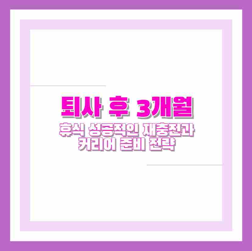 퇴사 후 3개월 휴식 성공적인 재충전과 커리어 준비 전략