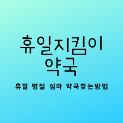  휴일지킴이약국 휴일 명절 심야에 약국이 필요하다면?