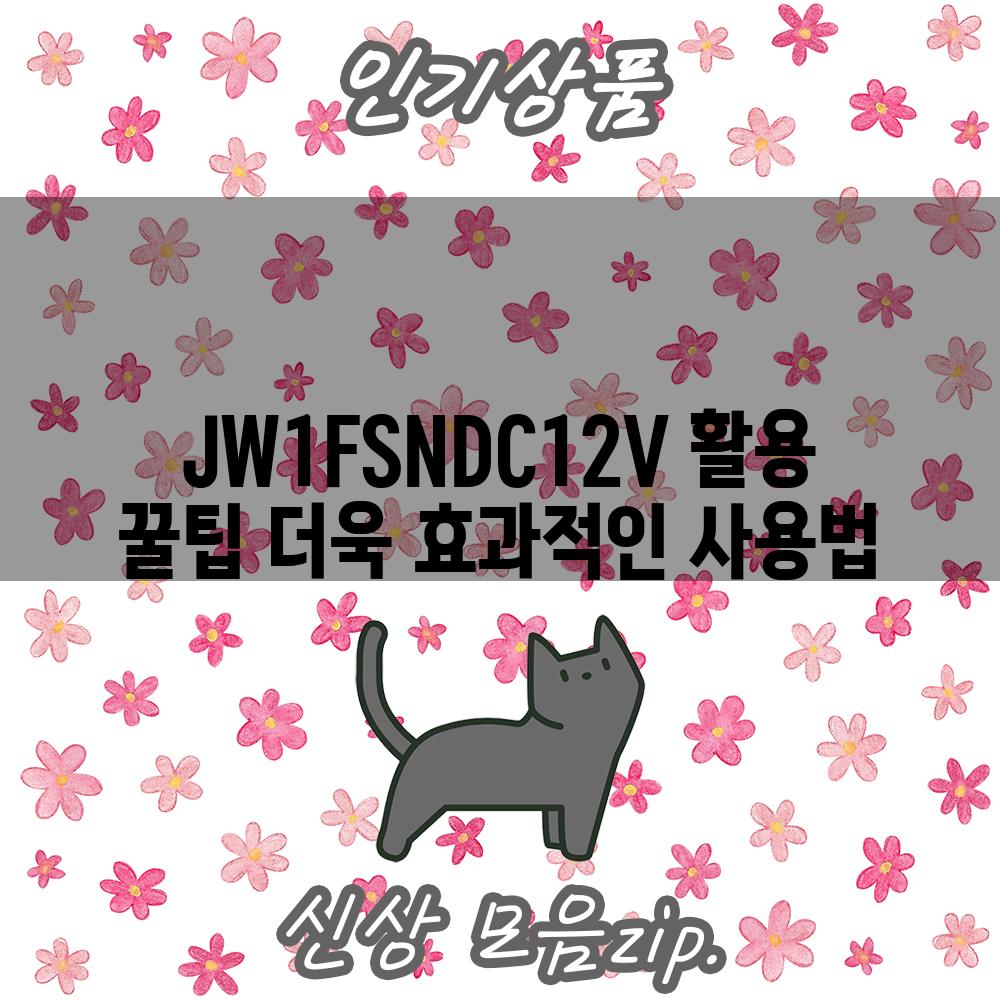 JW1FSNDC12V 활용 꿀팁 더욱 효과적인 사용법