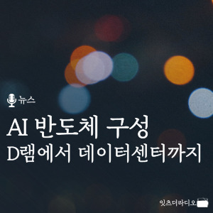 AI 반도체의 구성, D램에서 데이터센터까지