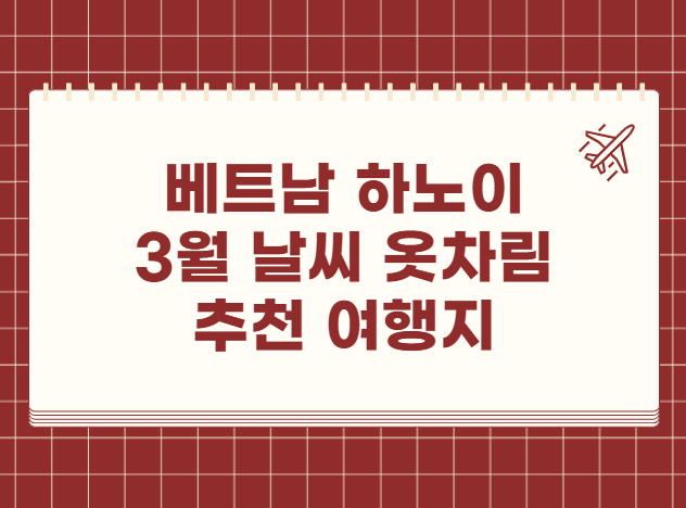 베트남 하노이 3월 날씨 옷차림 추천 여행지