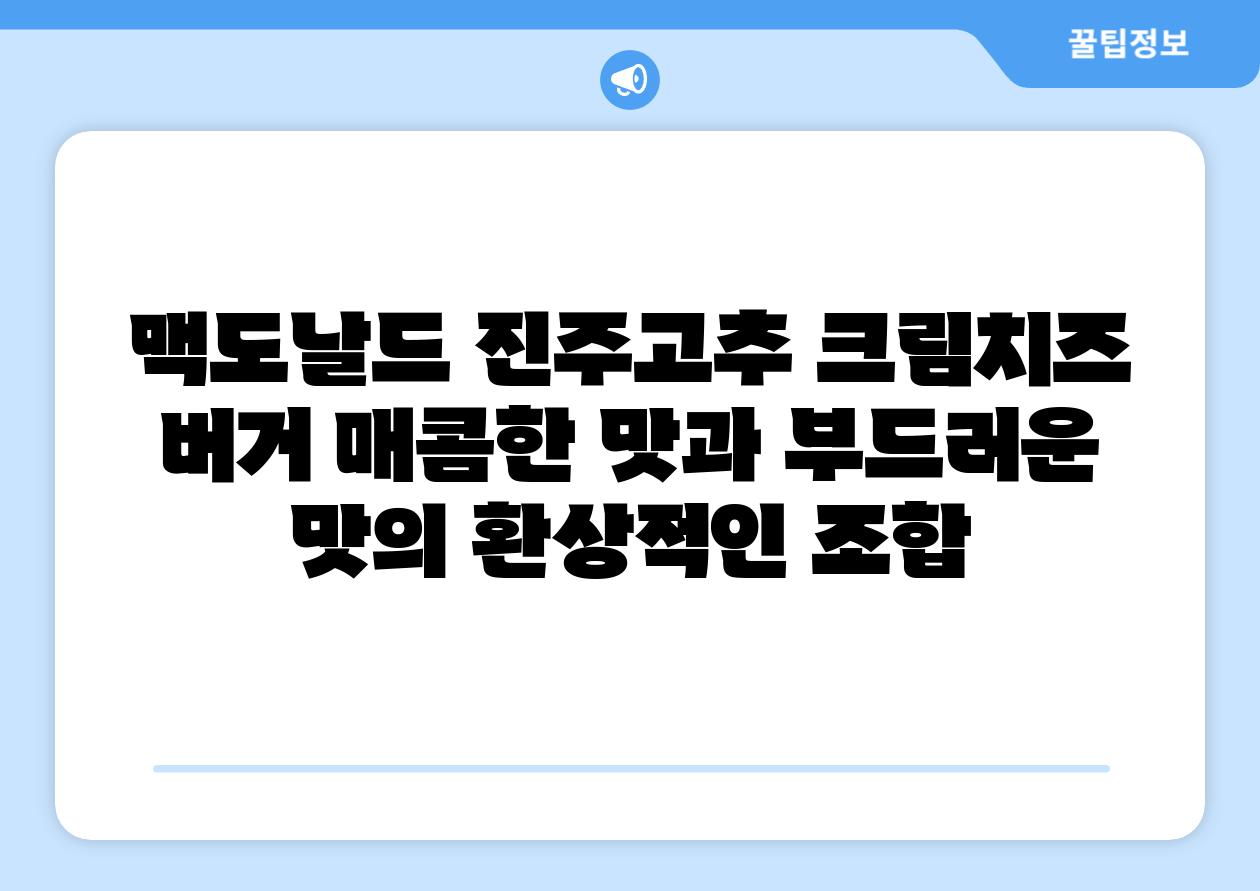 맥도날드 진주고추 크림치즈 버거 매콤한 맛과 부드러운 맛의 환상적인 조합