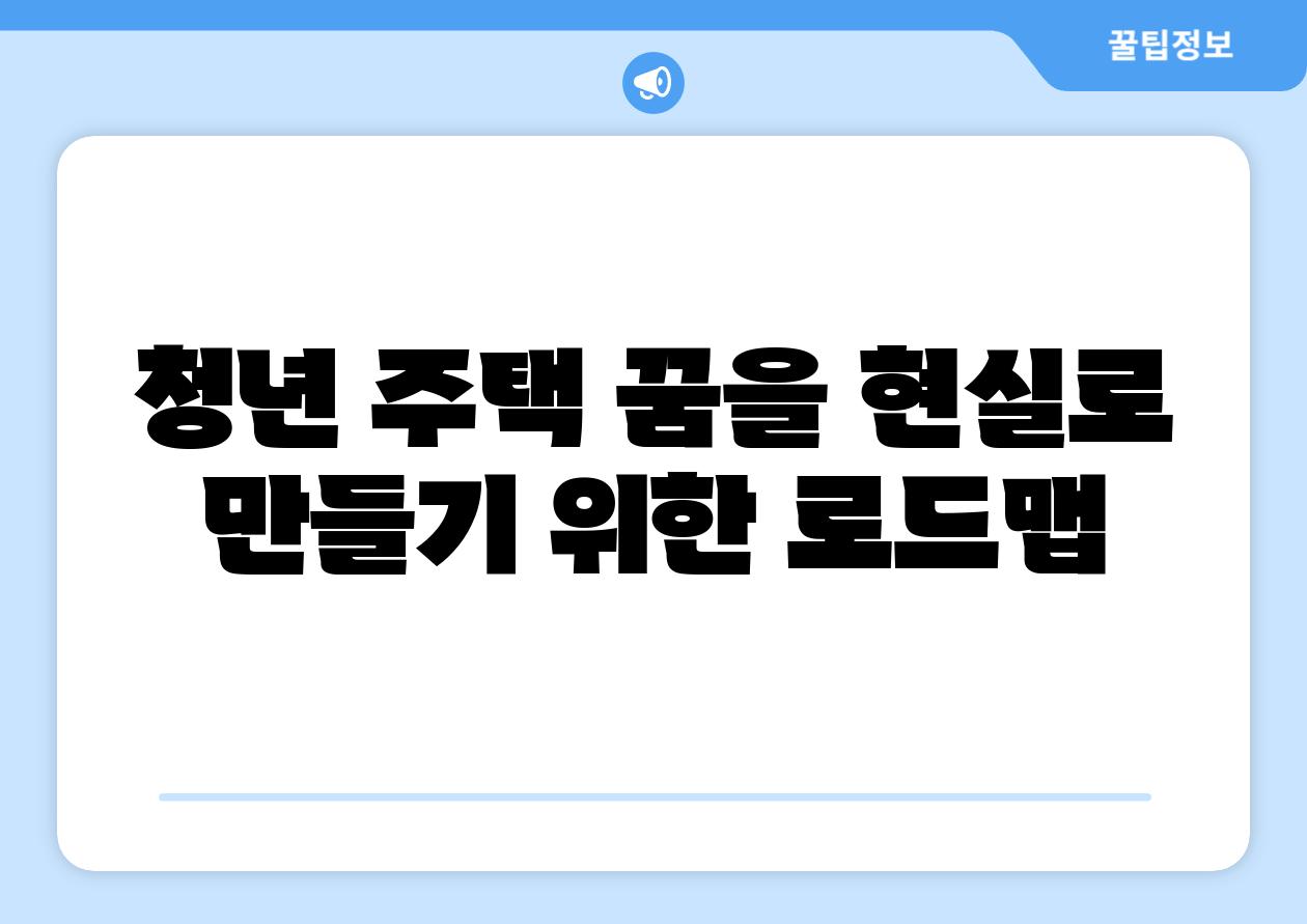 청년 주택 꿈을 현실로 만들기 위한 로드맵