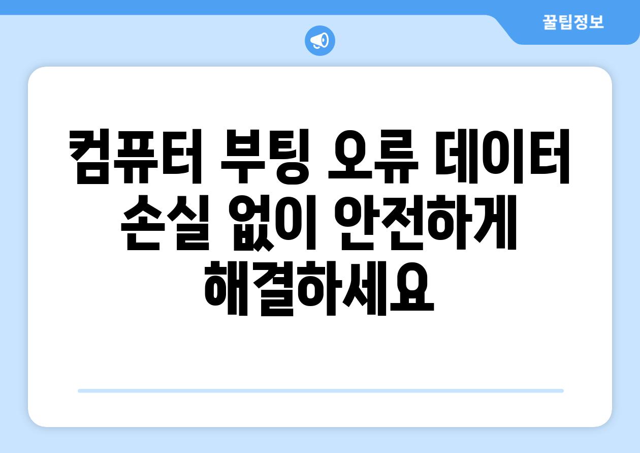 컴퓨터 부팅 오류 데이터 손실 없이 안전하게 해결하세요