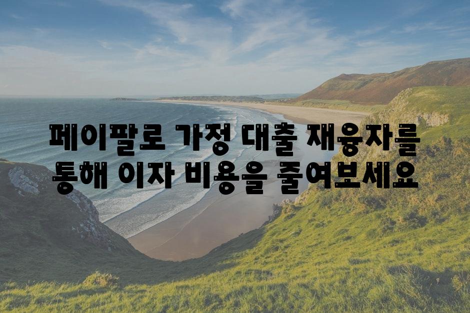 페이팔로 가정 대출 재융자를 통해 이자 비용을 줄여보세요