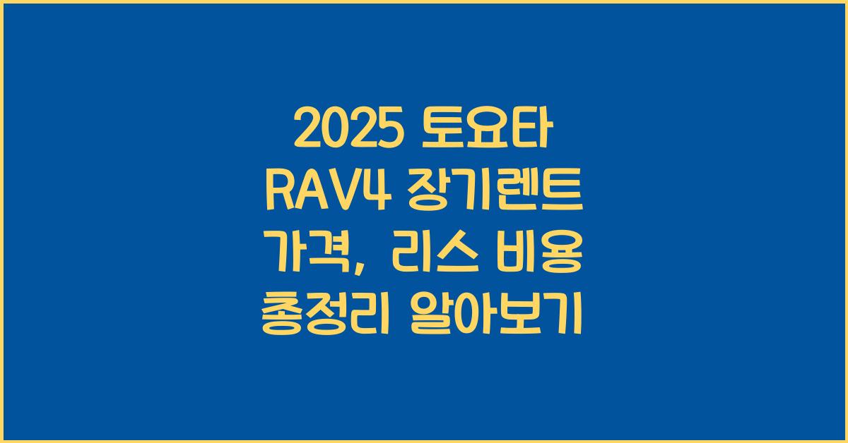 2025 토요타 RAV4 장기렌트 가격, 리스 비용 총정리