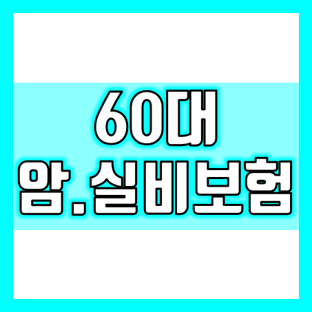  60대 암보험 및 60대 실비보험 비교와 가입 전 알아봐야 할 사항 정리
