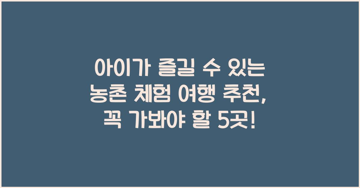 아이가 즐길 수 있는 농촌 체험 여행 추천
