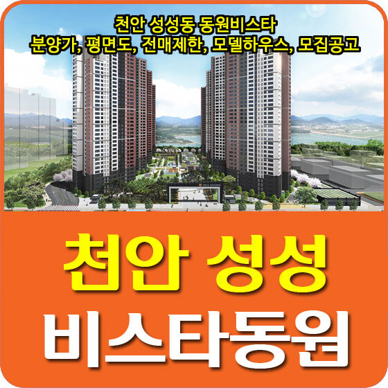  천안 성성동 동원비스타 분양가 및 청약, 평면도, 전매제한, 모델하우스, 모집공고 안내
