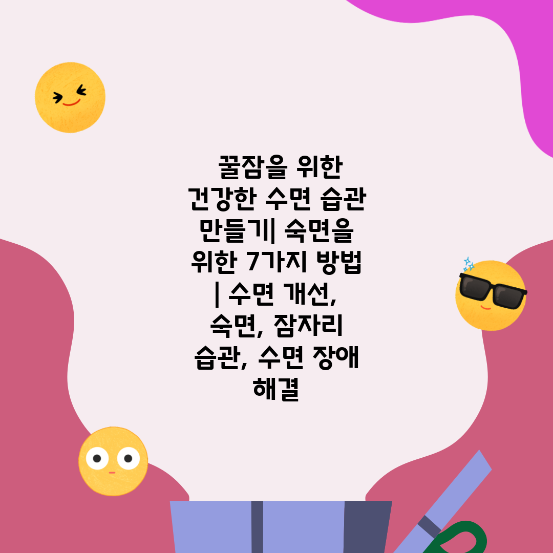  꿀잠을 위한 건강한 수면 습관 만들기 숙면을 위한 7