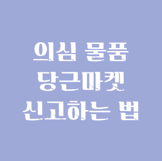 의심물품 당근마켓 신고법