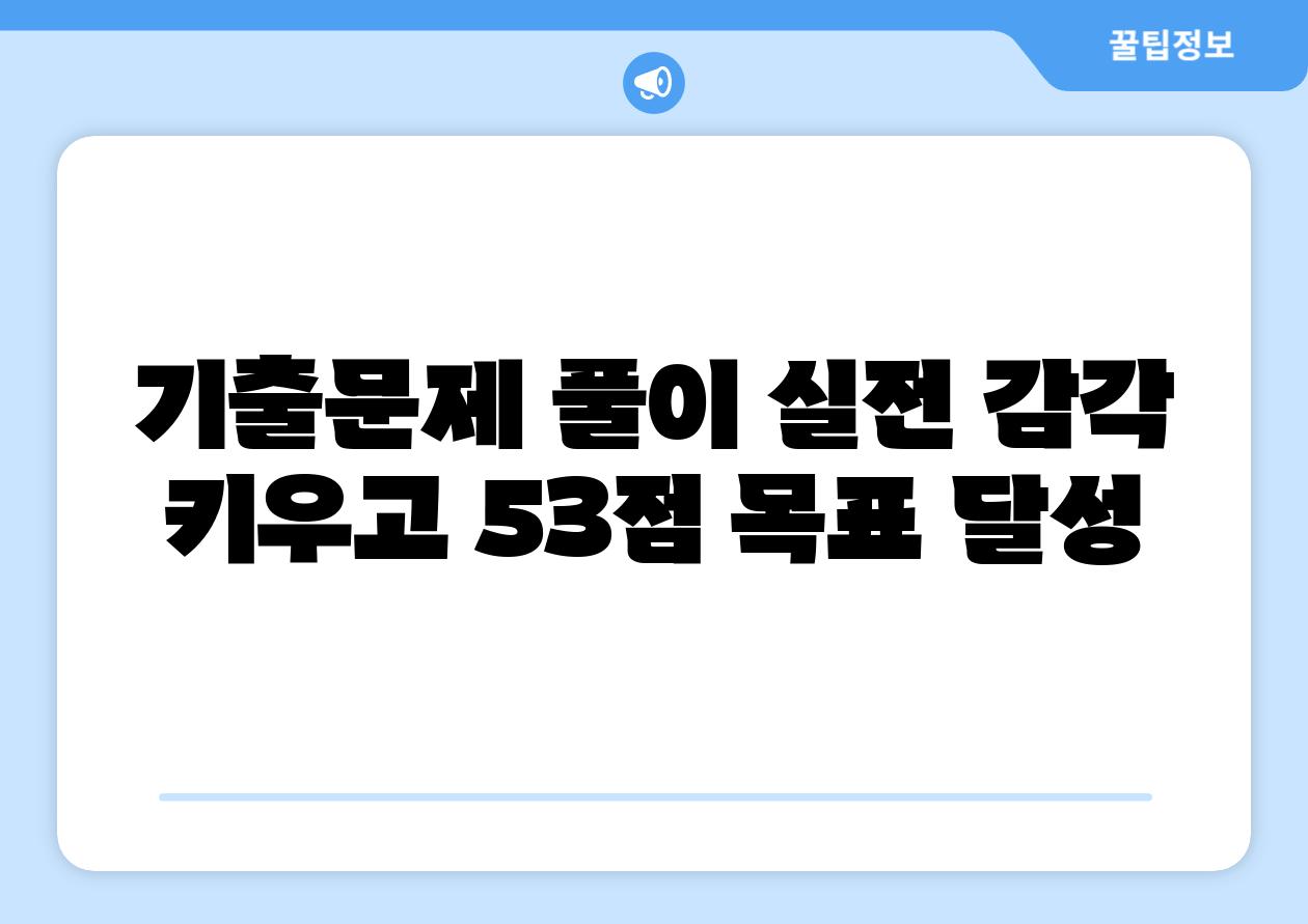 기출문제 풀이 실전 감각 키우고 53점 목표 달성