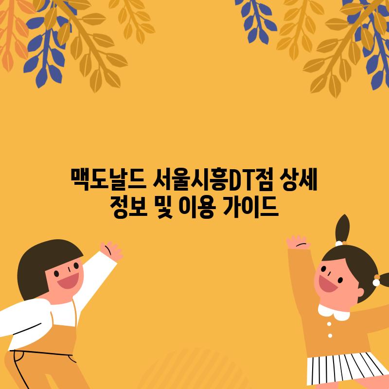 맥도날드 서울시흥DT점: 상세 정보 및 이용 가이드