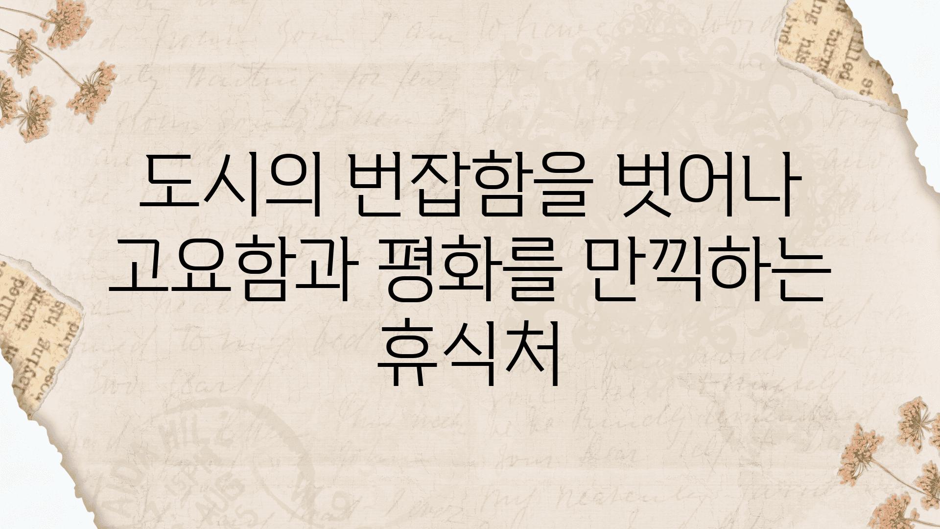 도시의 번잡함을 벗어나 고요함과 평화를 만끽하는 휴식처