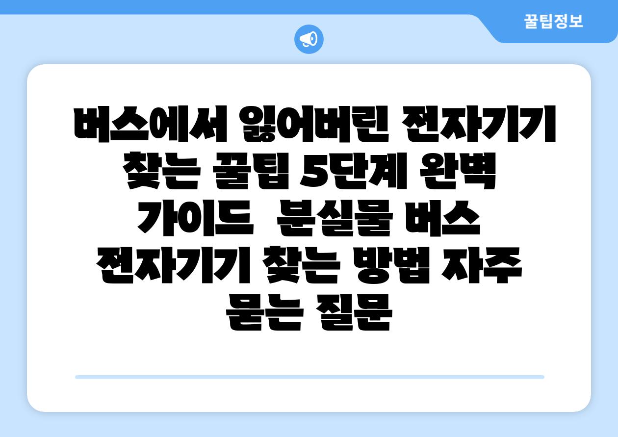  버스에서 잃어버린 전자기기 찾는 꿀팁 5단계 완벽 설명서  분실물 버스 전자기기 찾는 방법 자주 묻는 질문