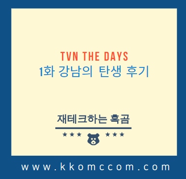  TVN 더 데이즈(THE DAYS) 1화(강남의 탄생) 시청 후기