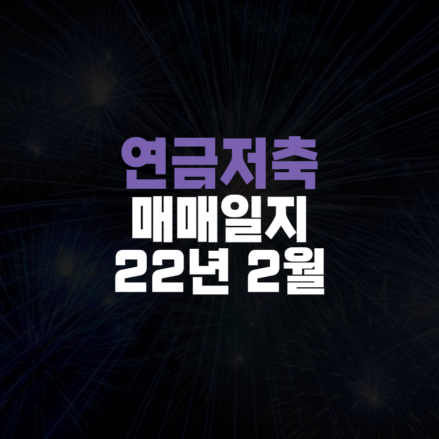  연금저축 매매일지 / 보유리스트 정리 (`22.02)