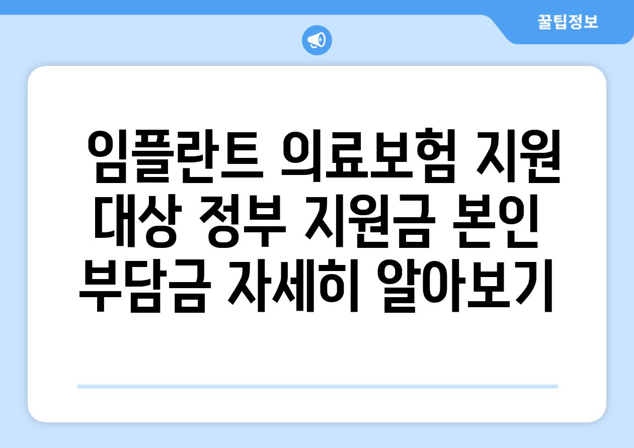 ## 임플란트 의료보험 지원 대상, 정부 지원금, 본인 부담금 자세히 알아보기