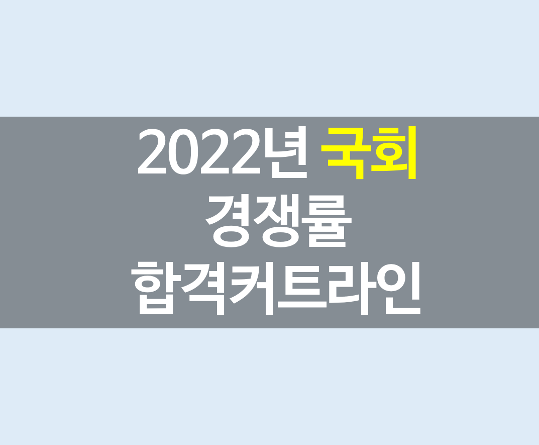 2022년 국회 경쟁률 및 합격커트라인