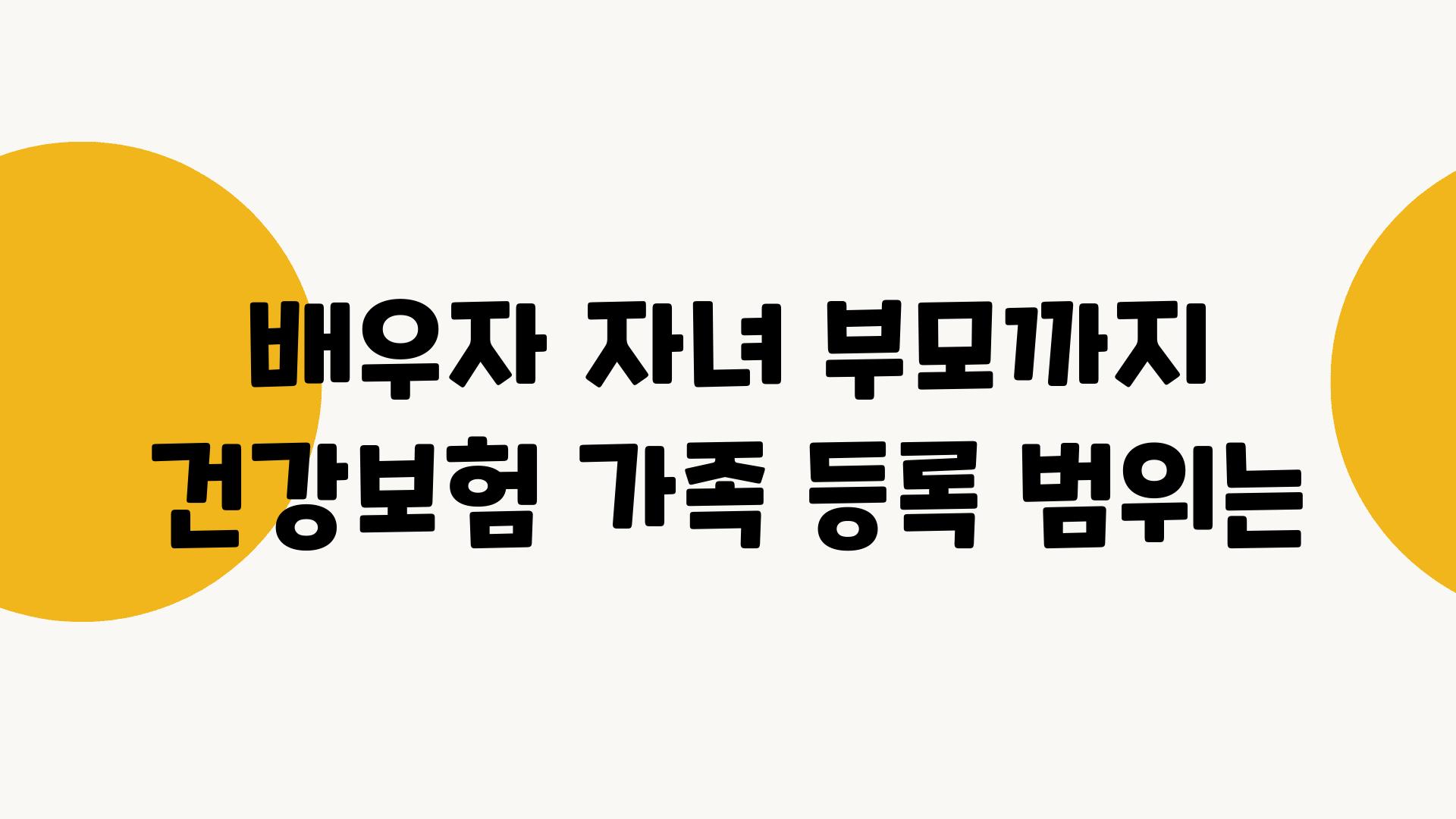 배우자 자녀 부모까지 건강보험 가족 등록 범위는