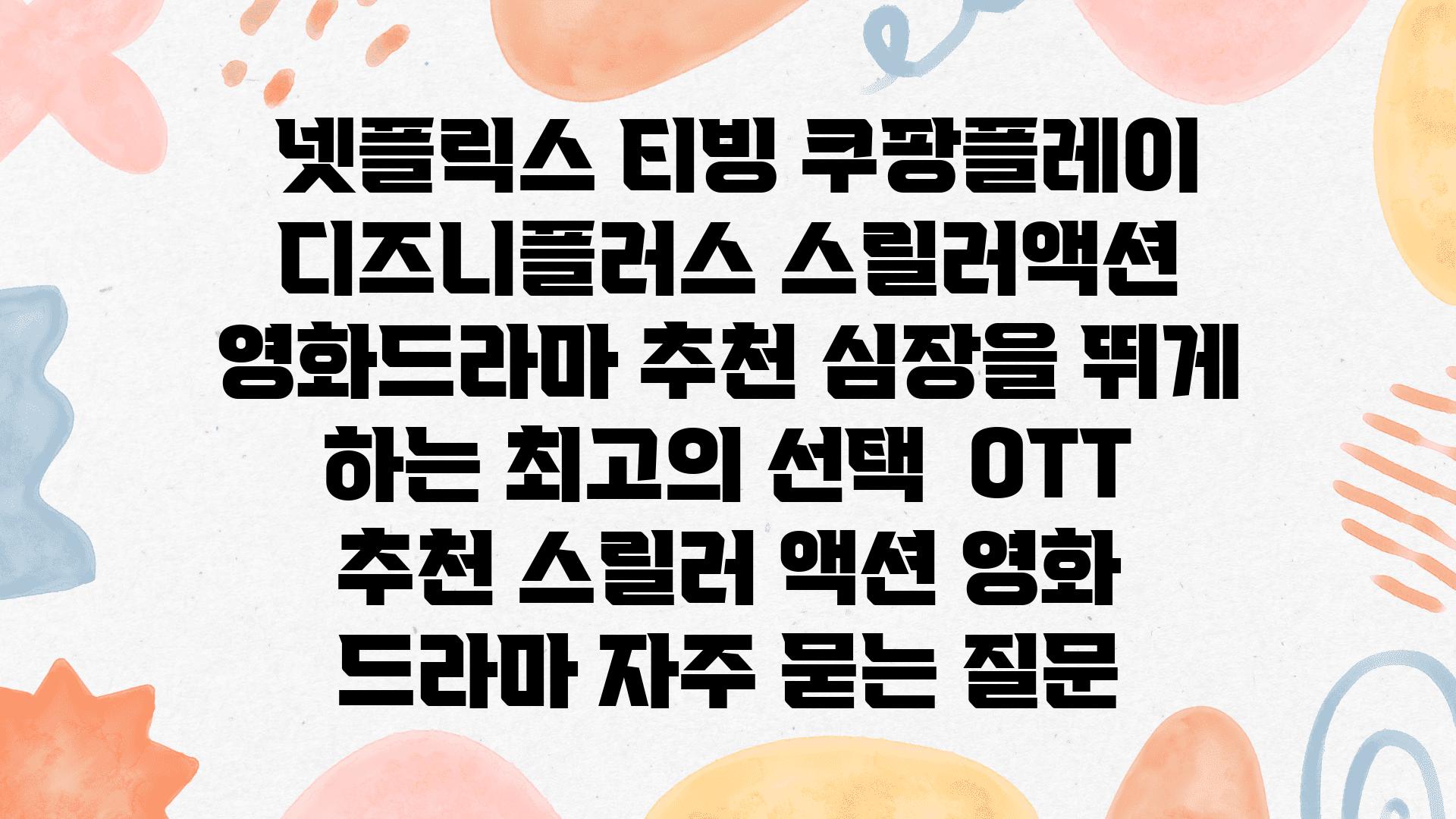  넷플릭스 티빙 쿠팡플레이 디즈니플러스 스릴러액션 영화드라마 추천 심장을 뛰게 하는 최고의 선택  OTT 추천 스릴러 액션 영화 드라마 자주 묻는 질문