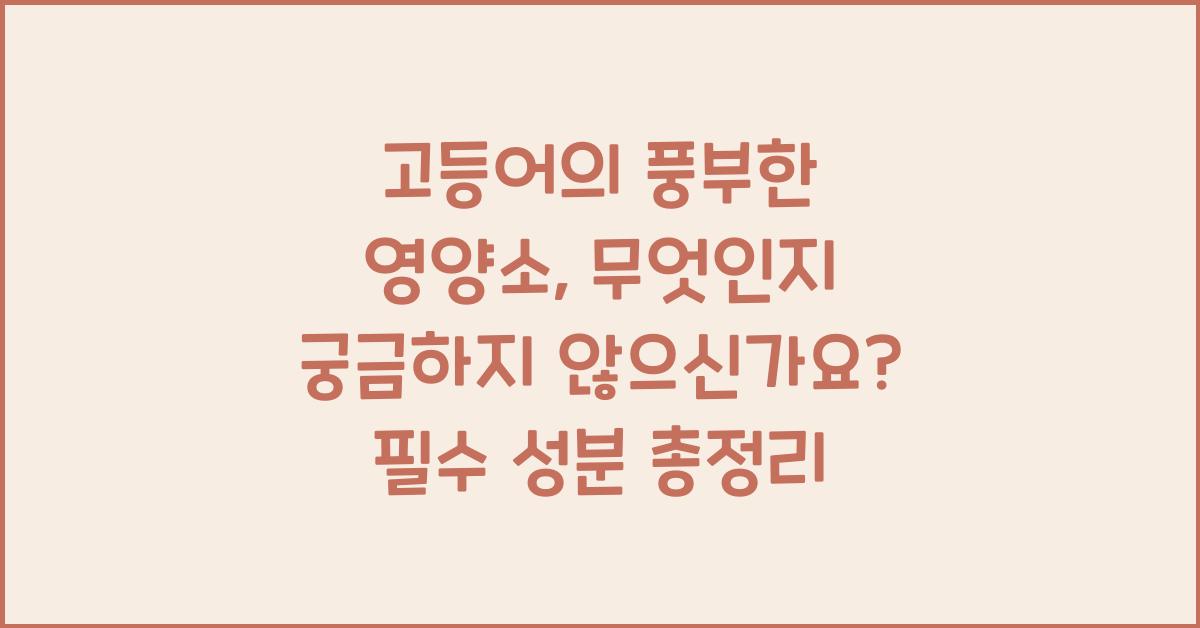 고등어의 풍부한 영양소, 무엇인지 궁금하지 않으신가요?  