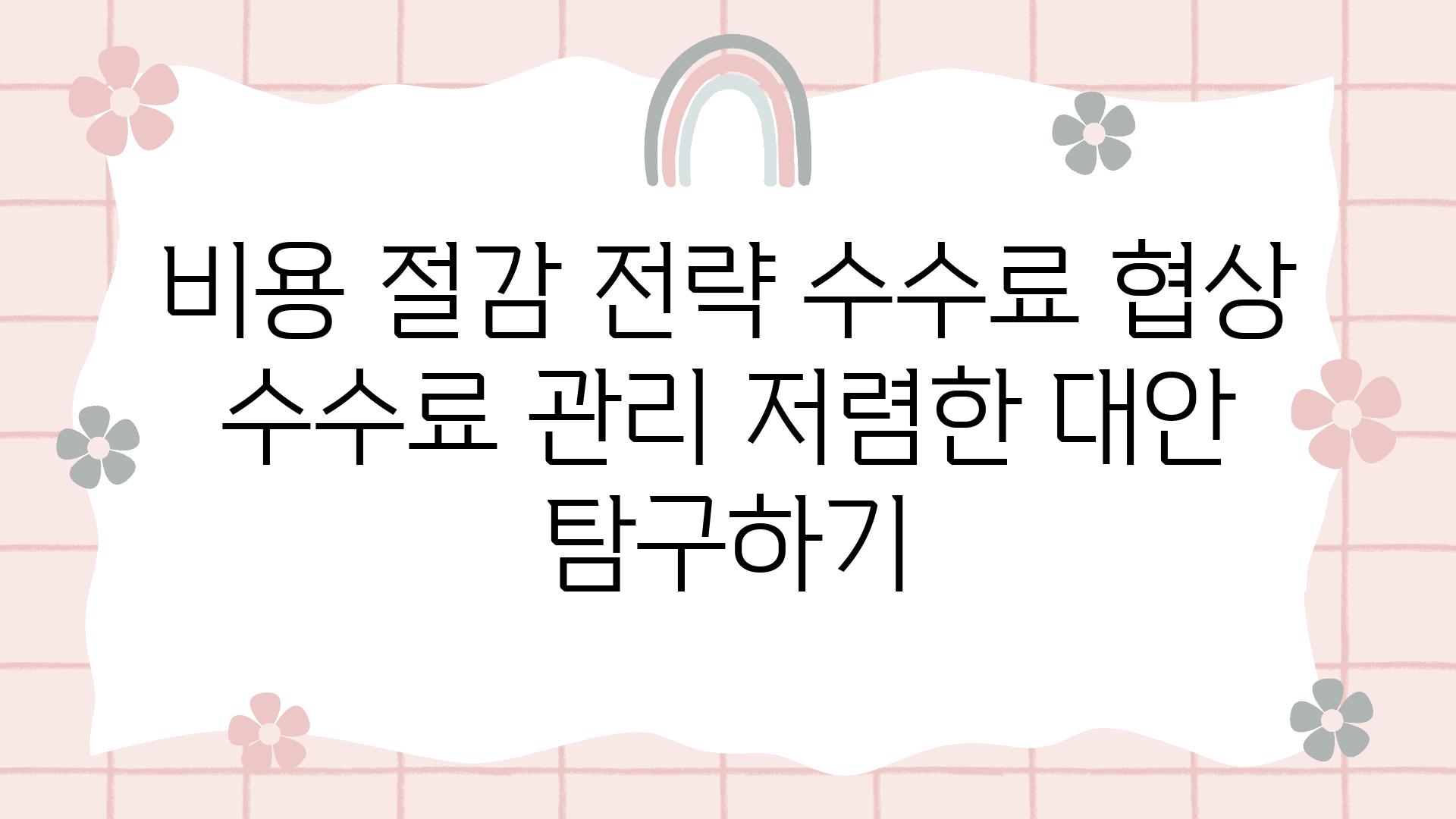 비용 절감 전략 수수료 협상 수수료 관리 저렴한 대안 비교하기