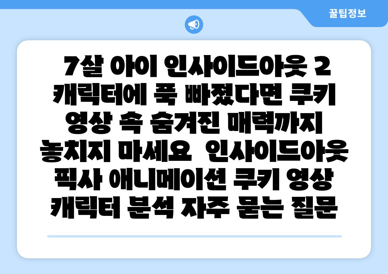  7살 아이 인사이드아웃 2 캐릭터에 푹 빠졌다면 쿠키 영상 속 숨겨진 매력까지 놓치지 마세요  인사이드아웃 픽사 애니메이션 쿠키 영상 캐릭터 분석 자주 묻는 질문