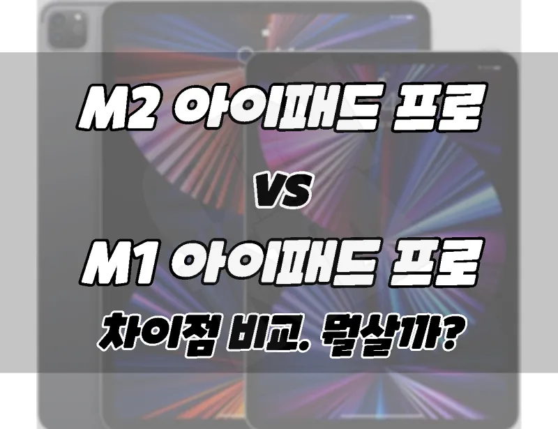 M2 아이패드 프로 vs M1 아이패드 프로. 차이점 비교. 뭘 살까??