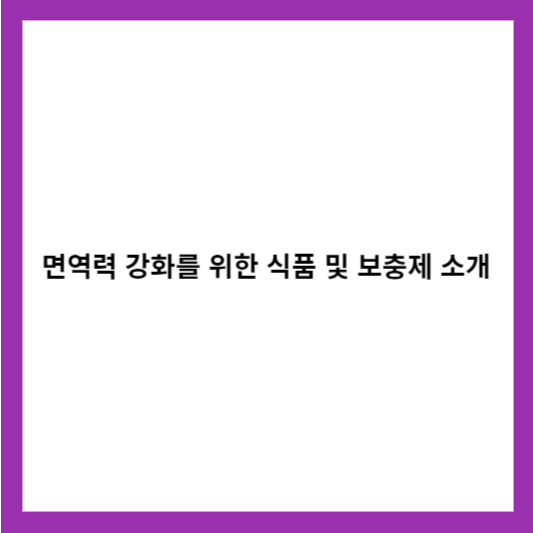 면역력 강화를 위한 식품 및 보충제 소개