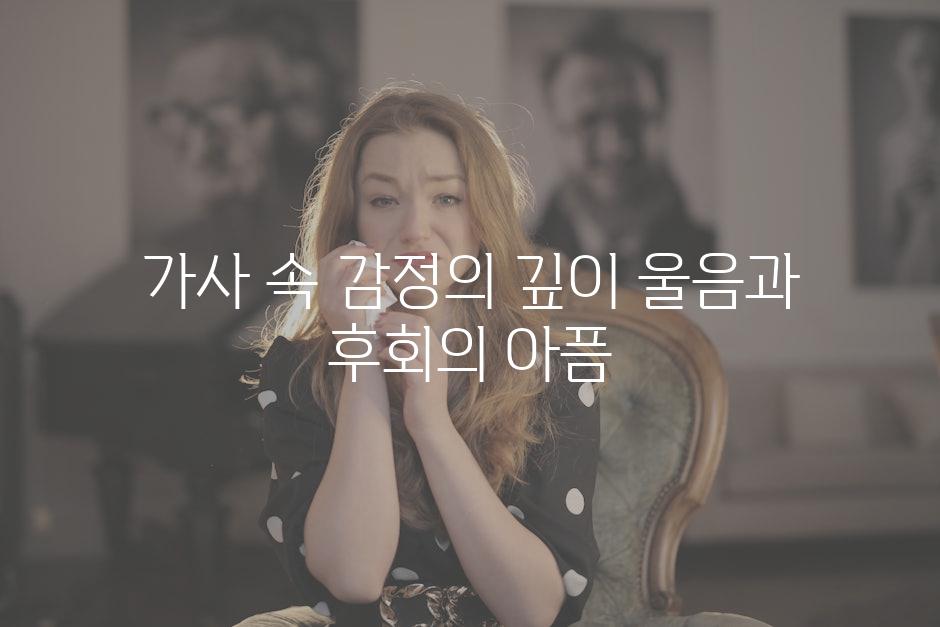 가사 속 감정의 깊이 울음과 후회의 아픔
