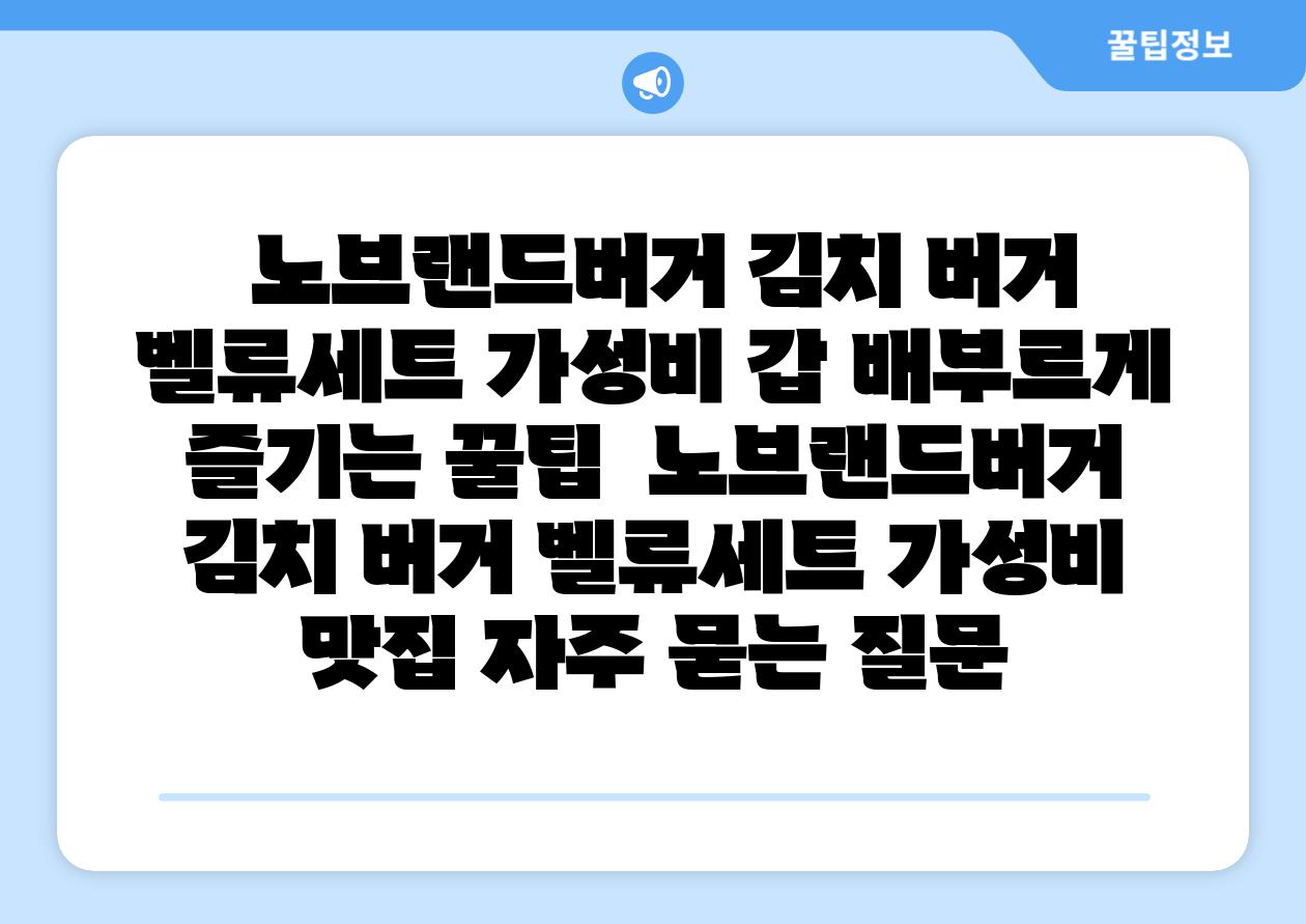  노브랜드버거 김치 버거 벨류세트 가성비 갑 배부르게 즐기는 꿀팁  노브랜드버거 김치 버거 벨류세트 가성비 맛집 자주 묻는 질문