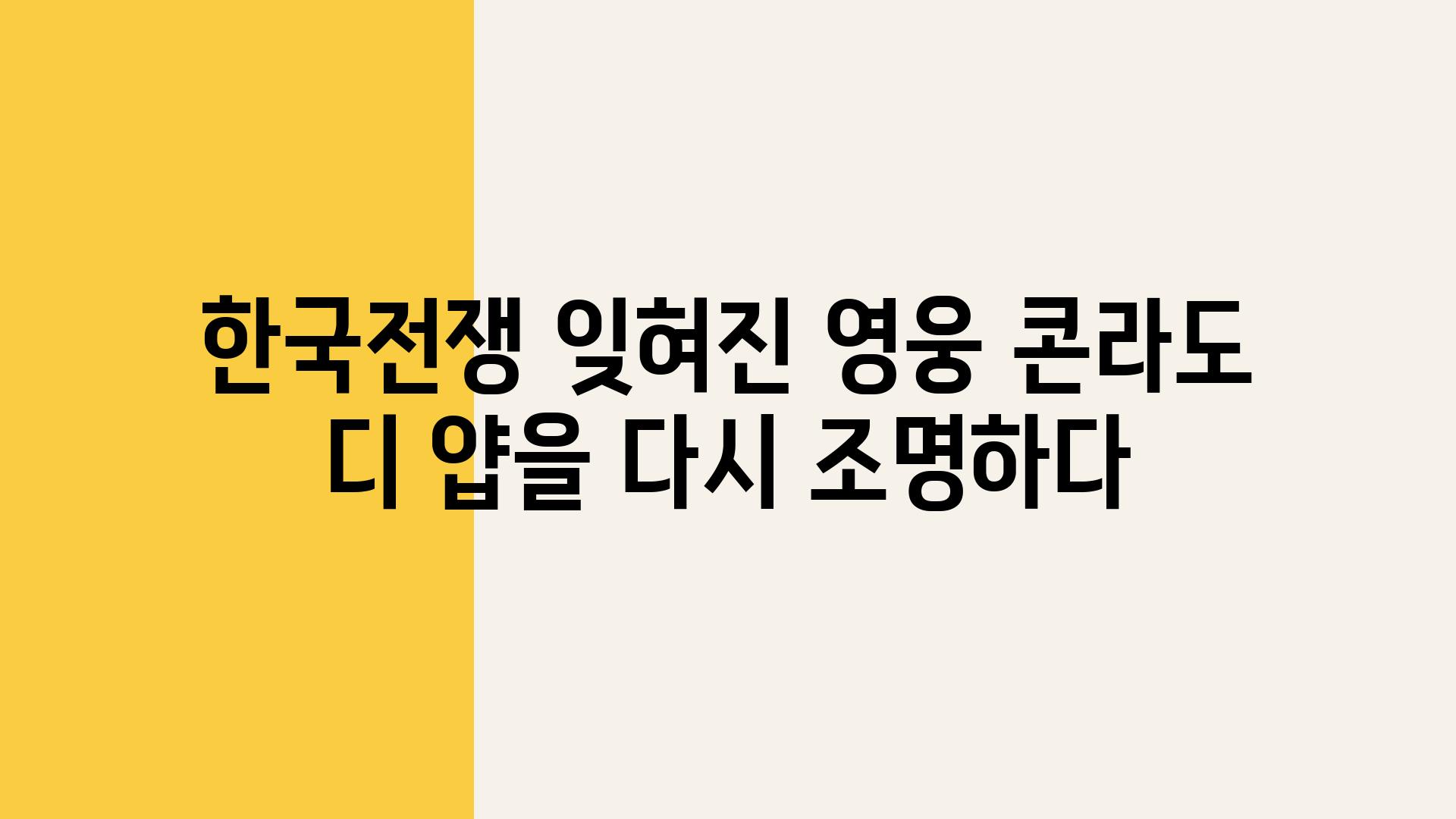 한국전쟁 잊혀진 영웅 콘라도 디 얍을 다시 조명하다