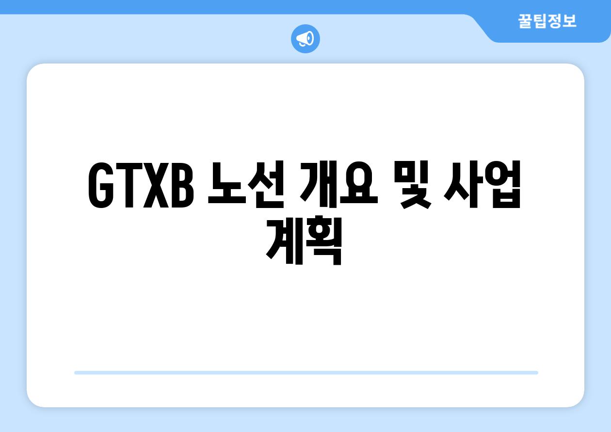 GTX-B 노선 개요 및 사업 계획