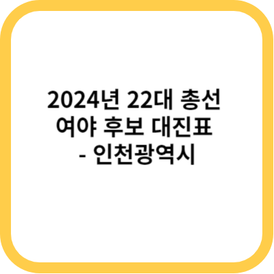 2024년 22대 총선 여야 후보 대진표 - 인천광역시