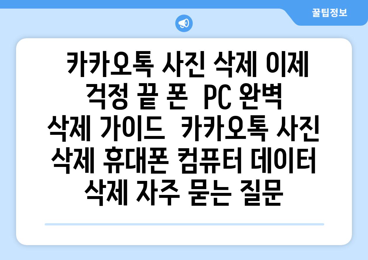  카카오톡 사진 삭제 이제 걱정 끝 폰  PC 완벽 삭제 가이드  카카오톡 사진 삭제 휴대폰 컴퓨터 데이터 삭제 자주 묻는 질문