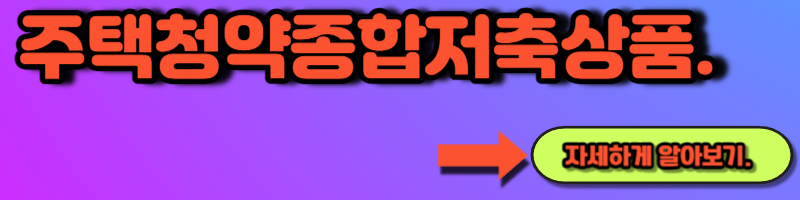 주택청약종합저축상품 자세하게 알아보기.