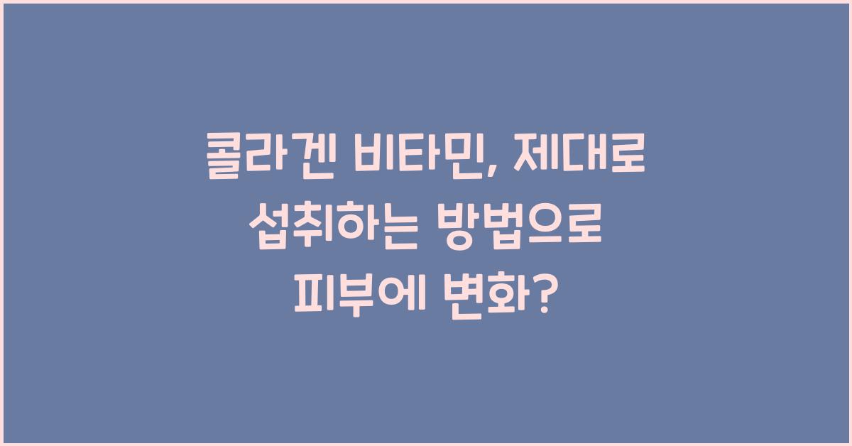 콜라겐 비타민, 제대로 섭취하는 방법  