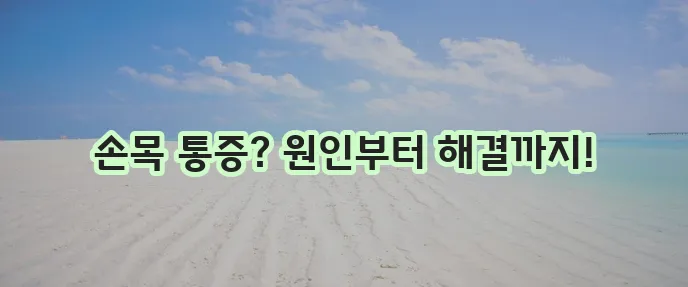 손목 건초염 증상 원인 치료 방법까지 꼼꼼히 알아봅시다!