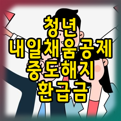  청년내일채움공제 중도해지 환급금의 모든 것